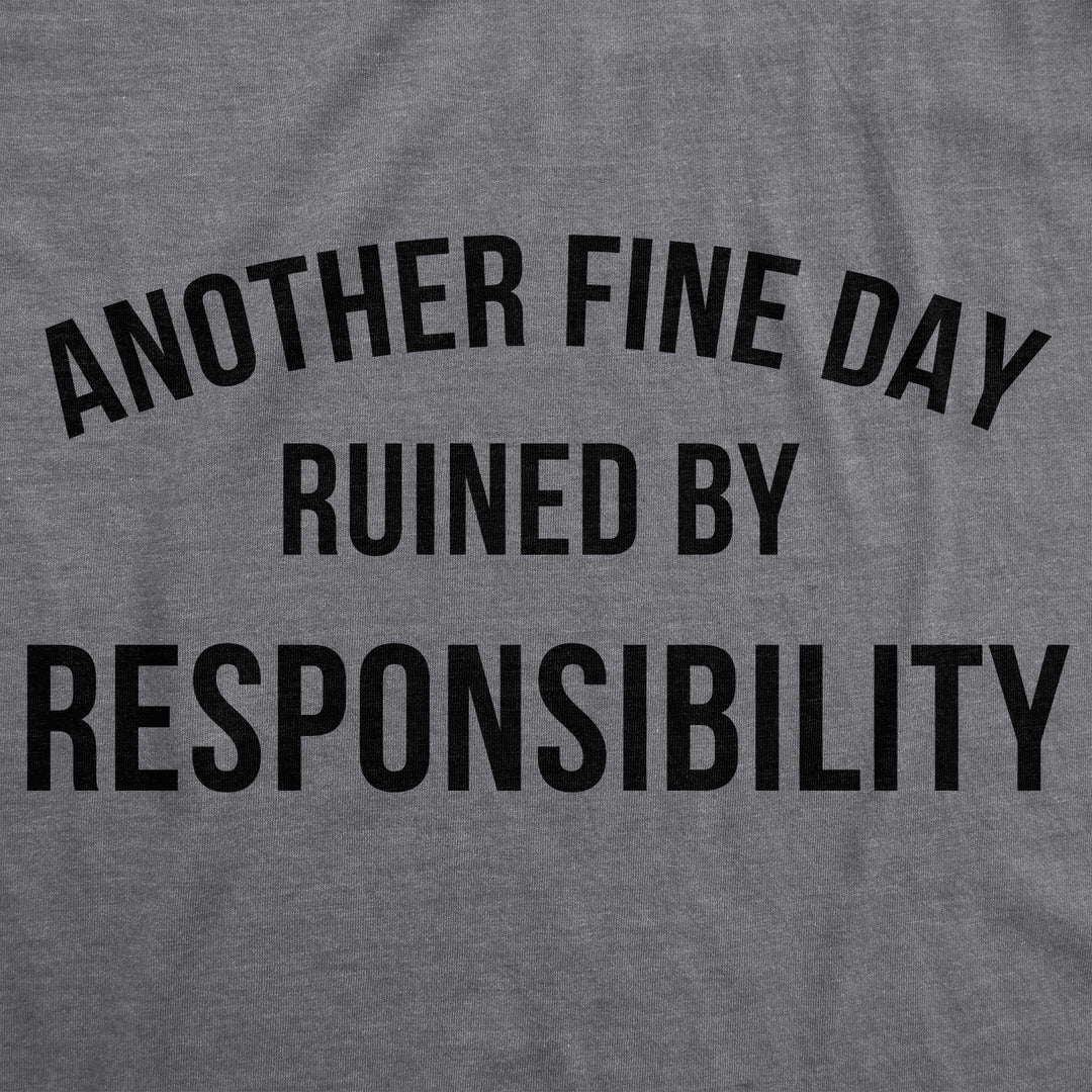Another Fine Day Ruined By Responsibility Men's T Shirt