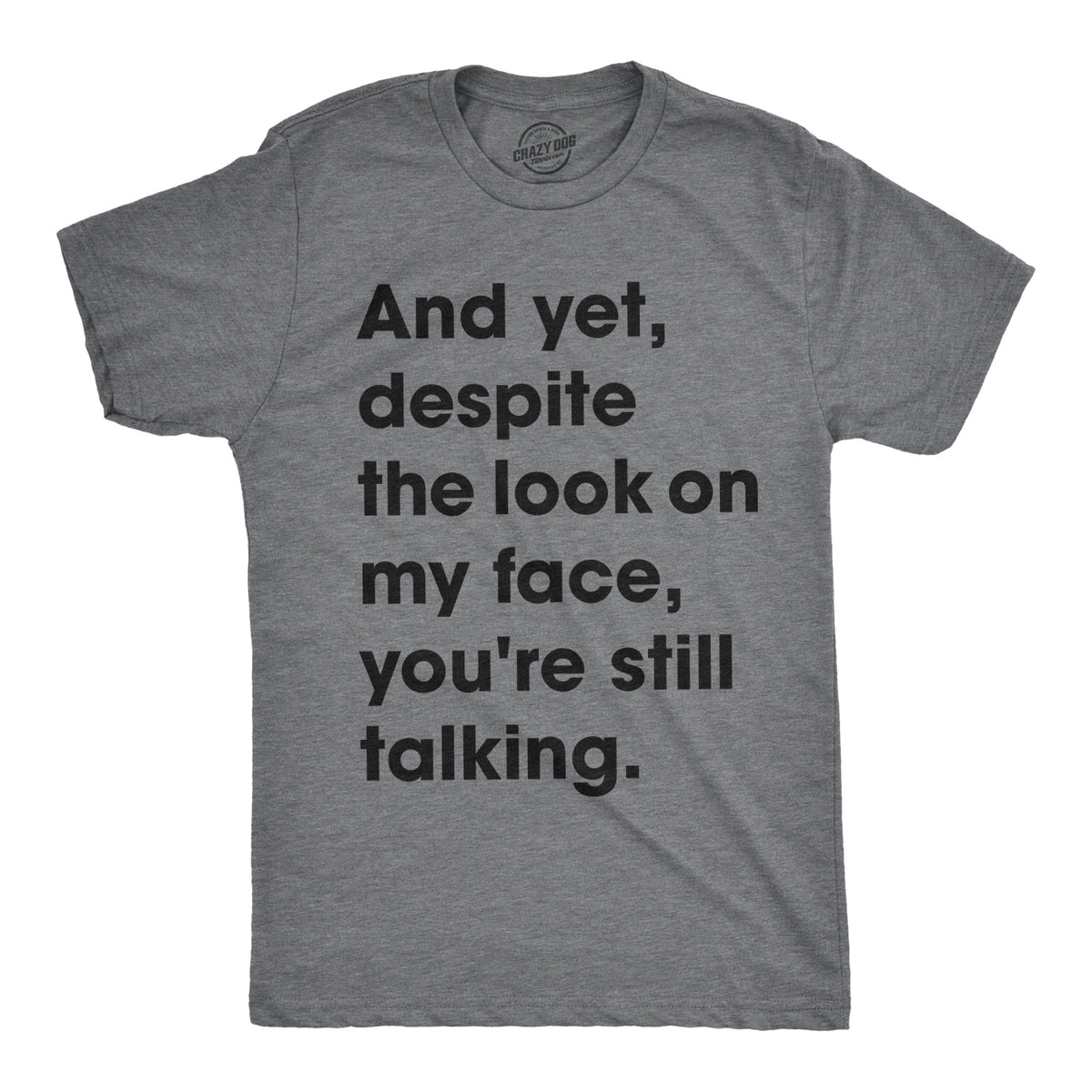 Funny Dark Heather Grey - Still Talking And Yet, Despite The Look On My Face, You&#39;re Still Talking Mens T Shirt Nerdy Sarcastic Tee