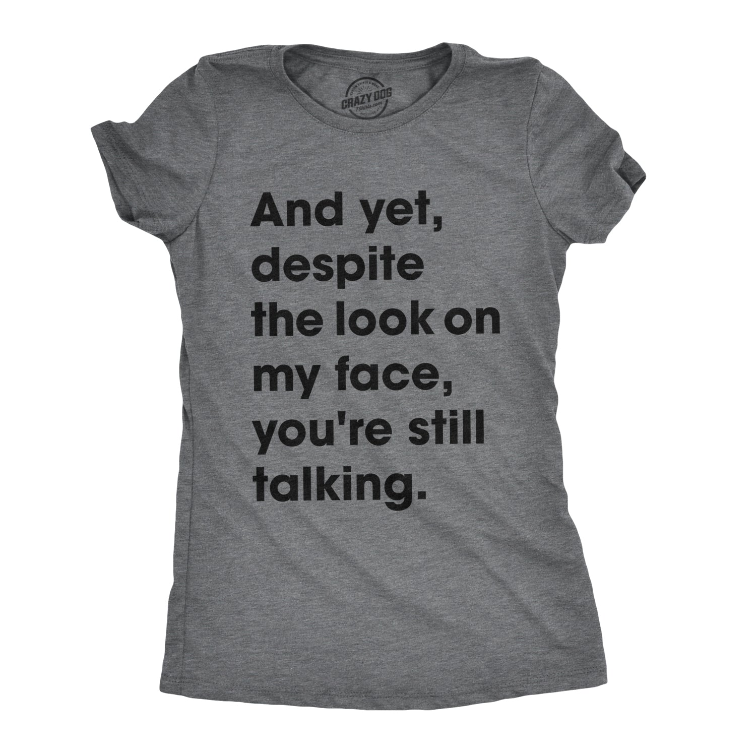 Funny Dark Heather Grey - Still Talking And Yet, Despite The Look On My Face, You're Still Talking Womens T Shirt Nerdy Sarcastic Tee