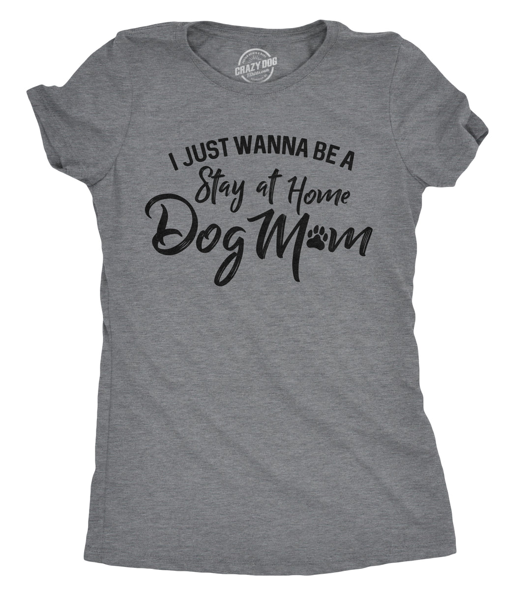 Funny Dark Heather Grey - SAH Dog Mom I Just Want To Be A Stay At Home Dog Mom Womens T Shirt Nerdy Mother's Day Dog introvert Tee