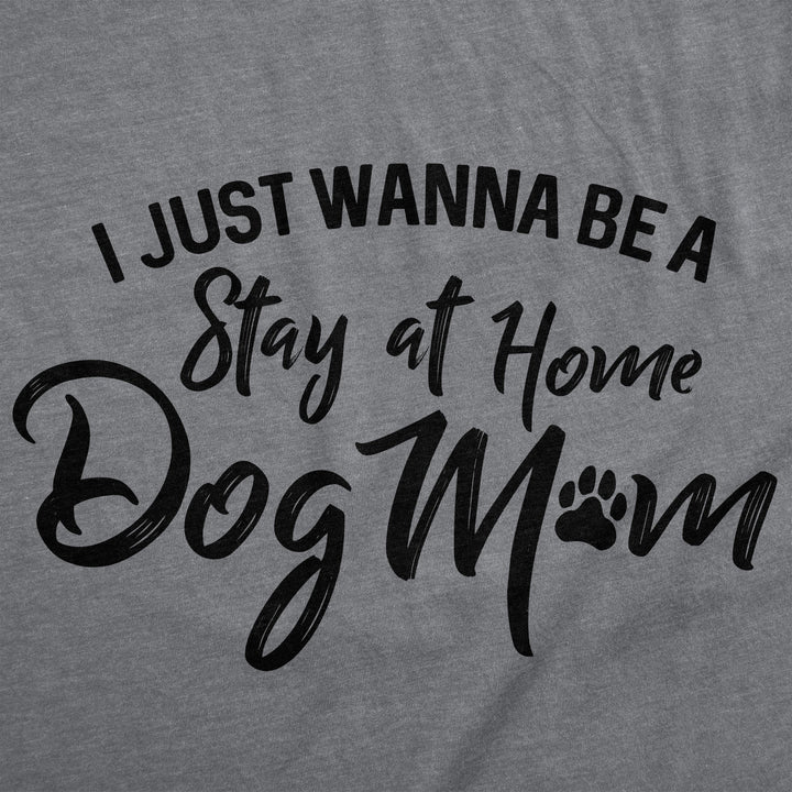 I Just Want To Be A Stay At Home Dog Mom Women's T Shirt
