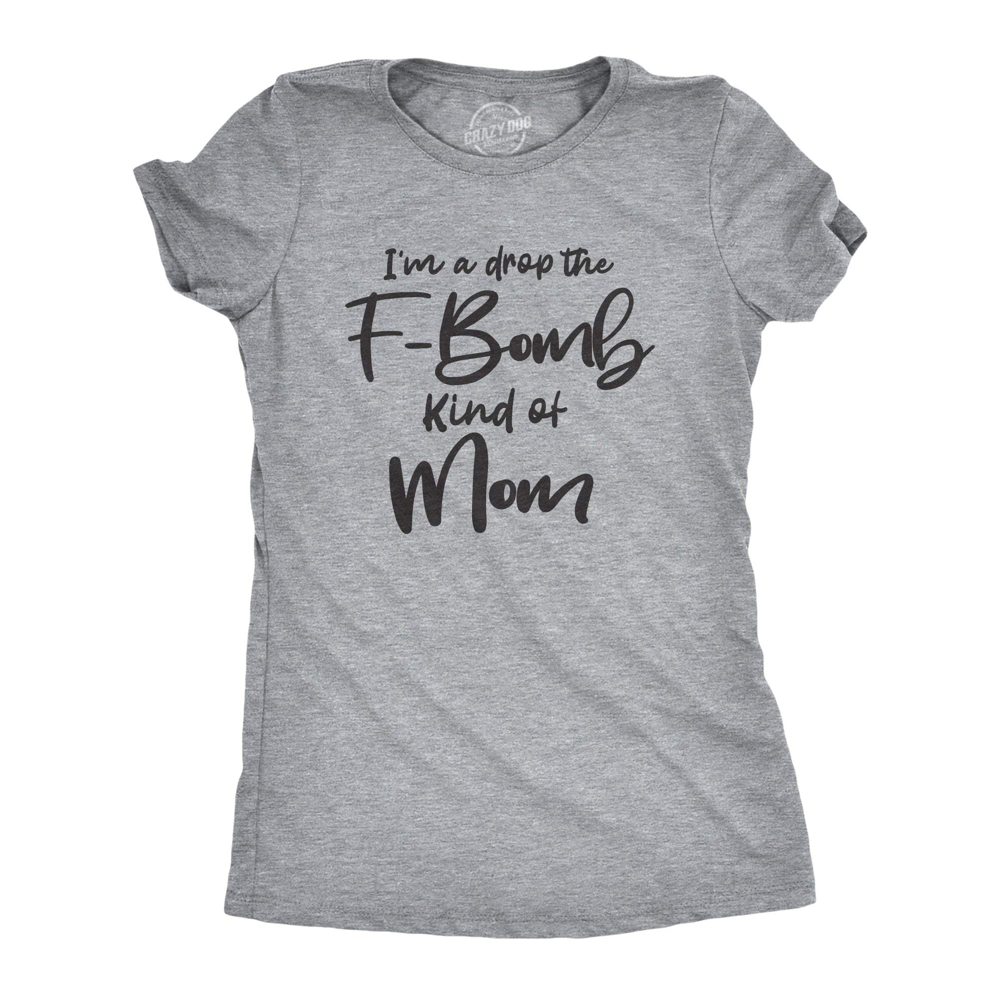 I m A Drop The F Bomb Kind Of Mom Women s T Shirt Crazy Dog T Shirts