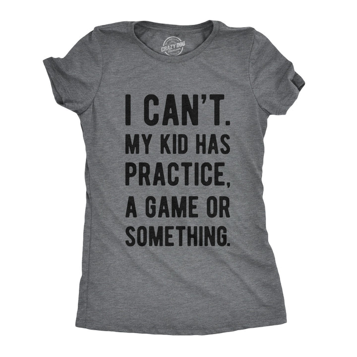 Funny Dark Heather Grey I Can't My Kid Has Practice Womens T Shirt Nerdy Mother's Day Tee