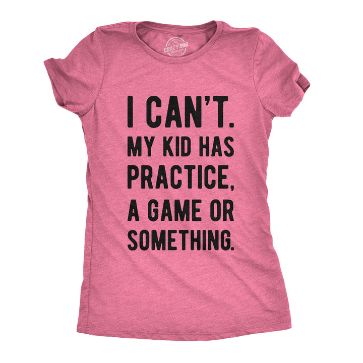 Funny Heather Pink I Can't My Kid Has Practice Womens T Shirt Nerdy Mother's Day Tee