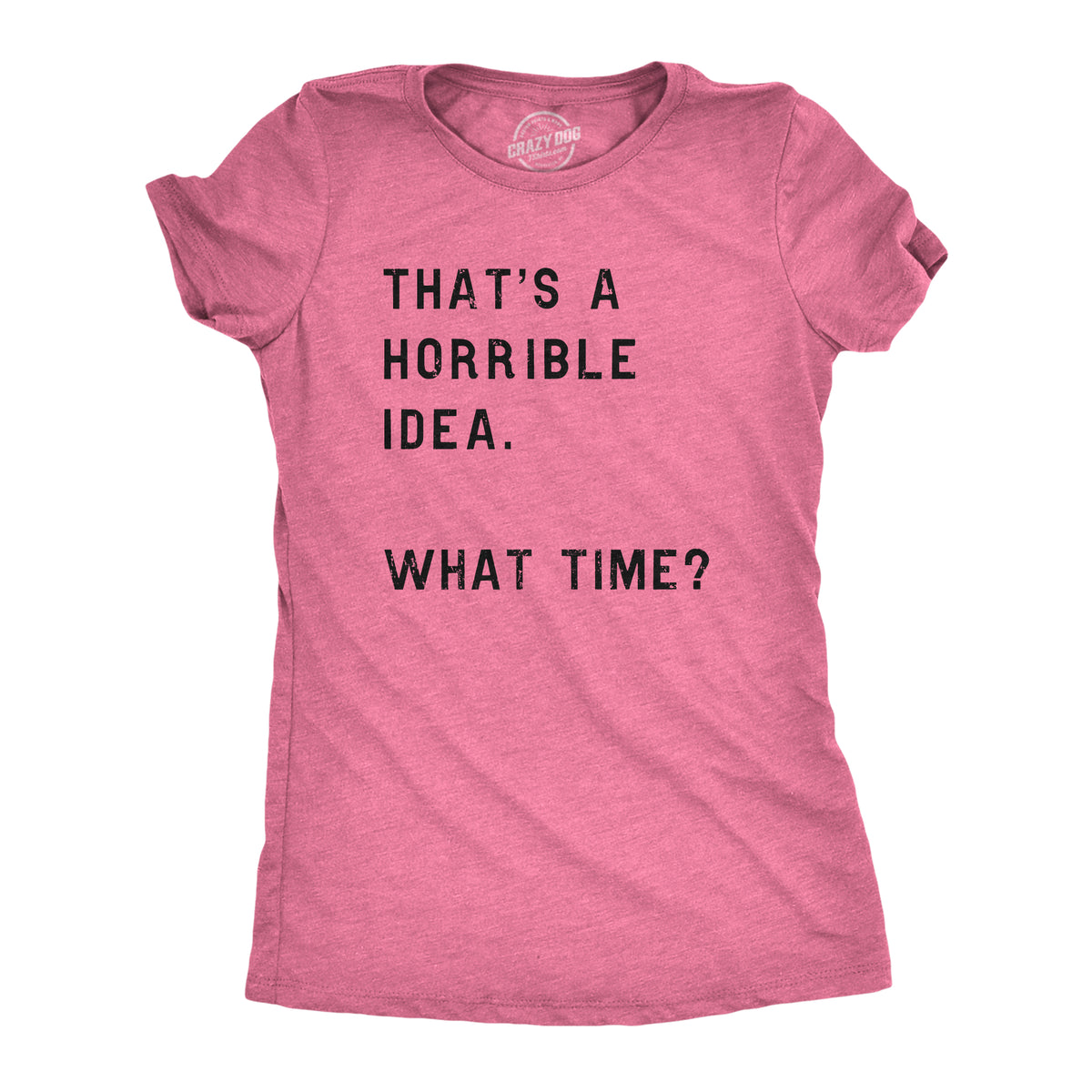 Funny Heather Pink That Sounds Like A Horrible Idea. What Time? Womens T Shirt Nerdy Sarcastic Tee