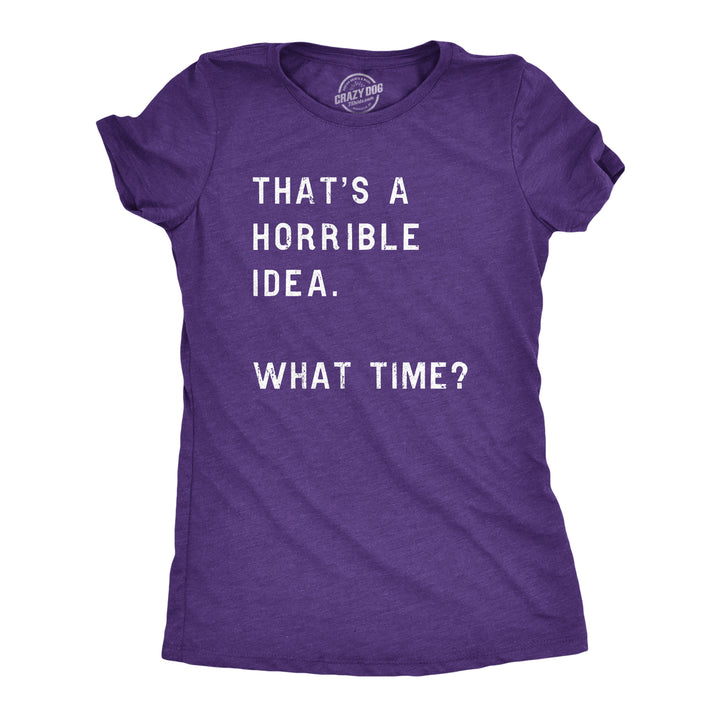 Funny Heather Purple That Sounds Like A Horrible Idea. What Time? Womens T Shirt Nerdy Sarcastic Tee