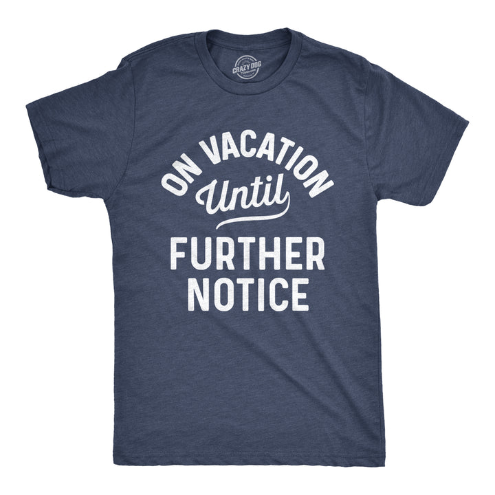 Funny Heather Navy - On Vacation On Vacation Until Further Notice Mens T Shirt Nerdy Vacation Tee