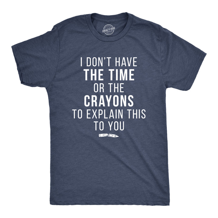 Funny Heather Navy I Don't Have The Time Or The Crayons Nerdy Sarcastic Tee
