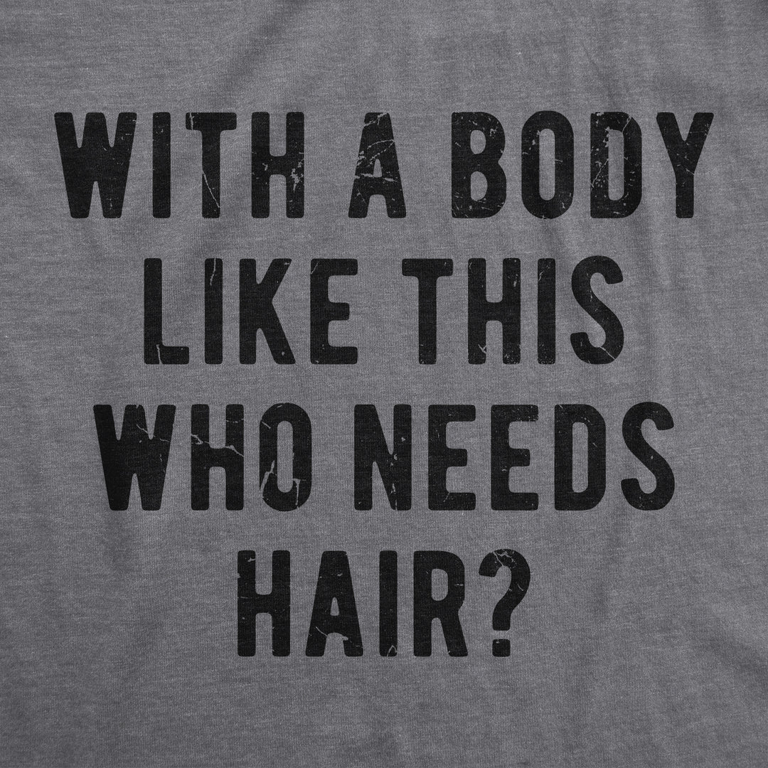 With A Body Like This Who Needs Hair Men's T Shirt