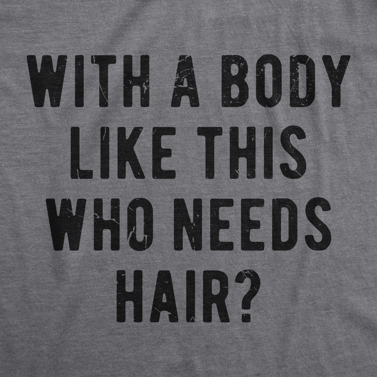 With A Body Like This Who Needs Hair Men&#39;s T Shirt