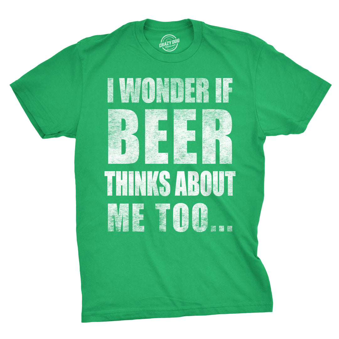 Funny Green I Wonder If Beer Thinks About Me Too Mens T Shirt Nerdy Saint Patrick's Day Beer Drinking Tee