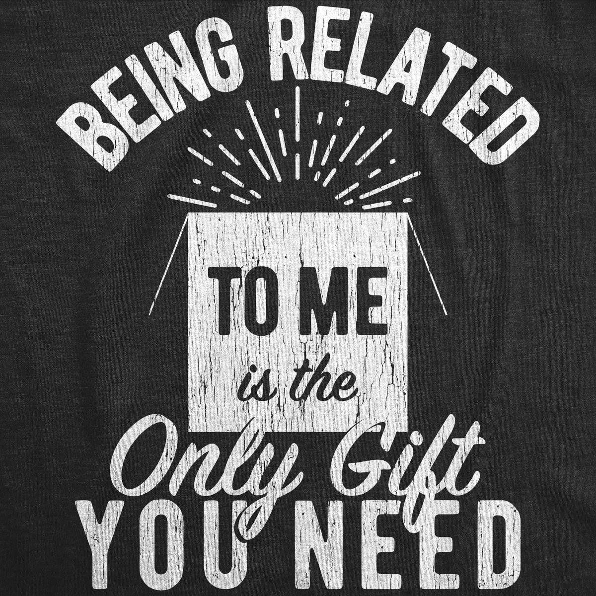 Being Related To Me Is The Only Gift You Need Men&#39;s T Shirt