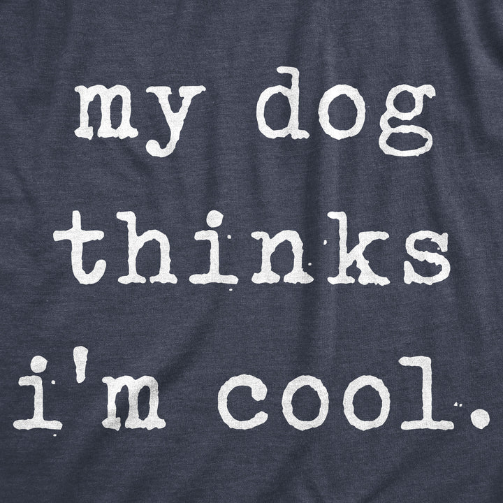 My Dog Thinks I'm Cool Women's T Shirt
