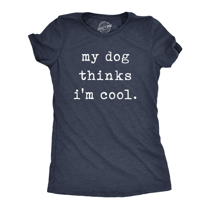 Funny Heather Navy - Dog Cool My Dog Thinks I'm Cool Womens T Shirt Nerdy Dog Introvert Tee