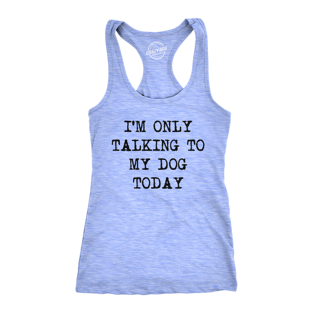Funny Heather Light Blue I'm Only Talking To My Dog Today Womens Tank Top Nerdy Dog introvert Tee