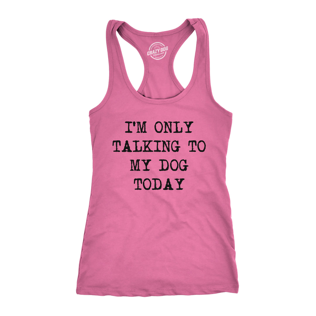 Funny Pink I'm Only Talking To My Dog Today Womens Tank Top Nerdy Dog introvert Tee