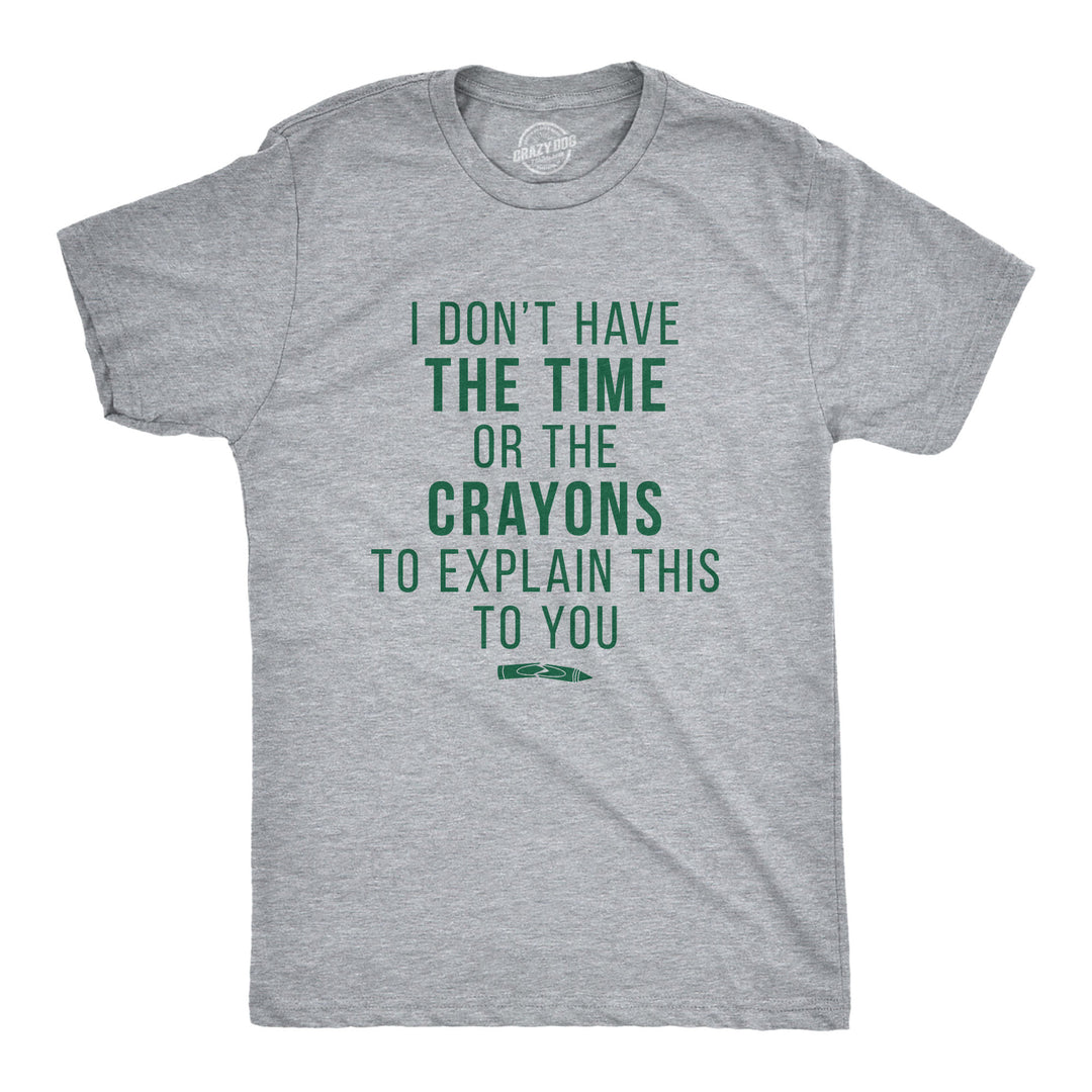 Funny Light Heather Grey I Don't Have The Time Or The Crayons Mens T Shirt Nerdy Tee