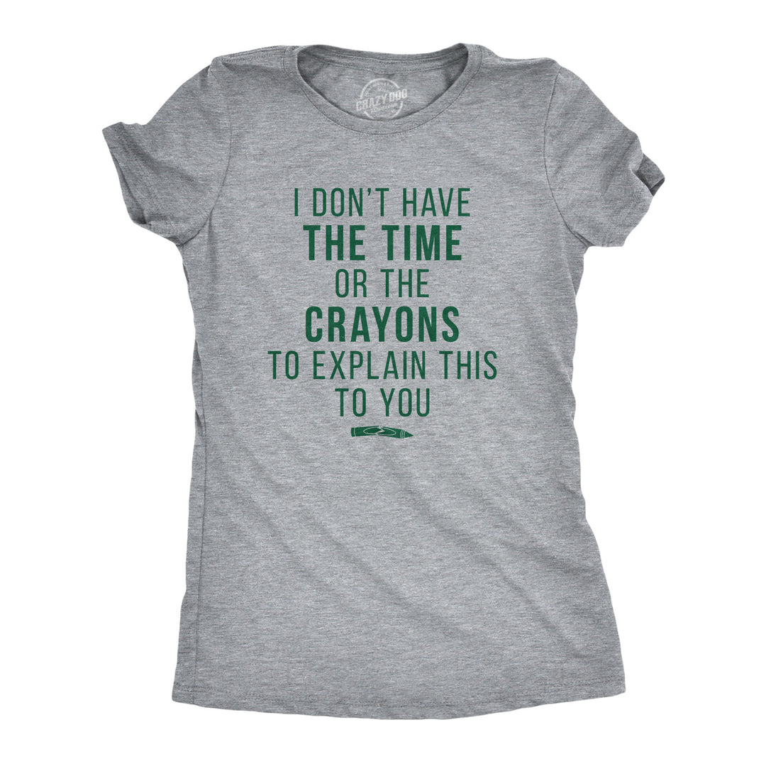 Funny Light Heather Grey I Don't Have The Time Or The Crayons Womens T Shirt Nerdy Tee