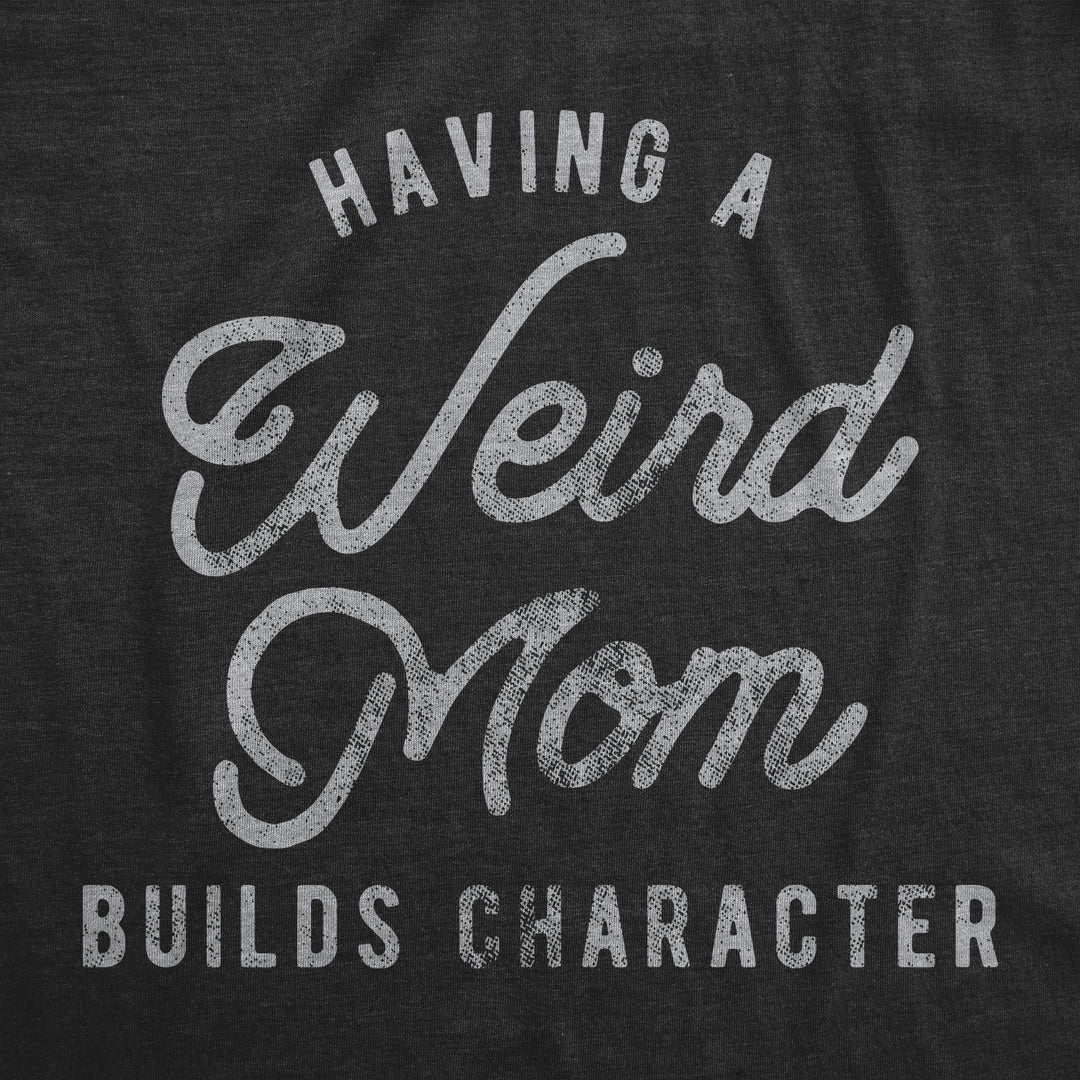 Having A Weird Mom Builds Character Women's T Shirt