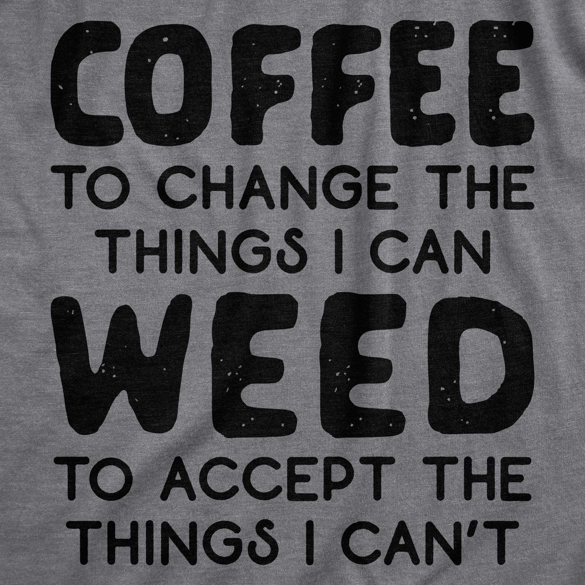 Funny Dark Heather Grey Coffee To Change The Things I Can Weed To Accept The Things I Can't Womens T Shirt Nerdy 420 Coffee Tee