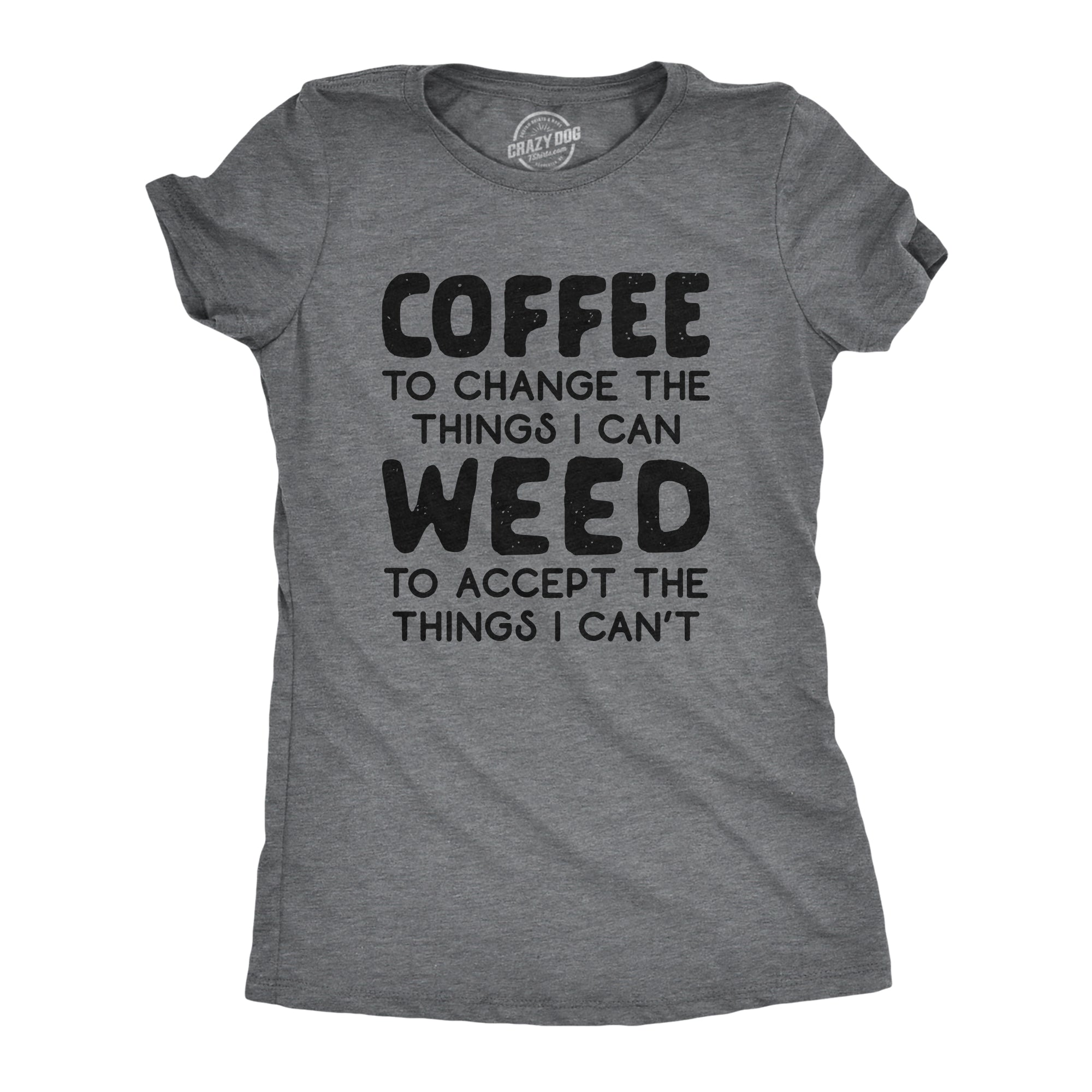 Funny Dark Heather Grey Coffee To Change The Things I Can Weed To Accept The Things I Can't Womens T Shirt Nerdy 420 Coffee Tee