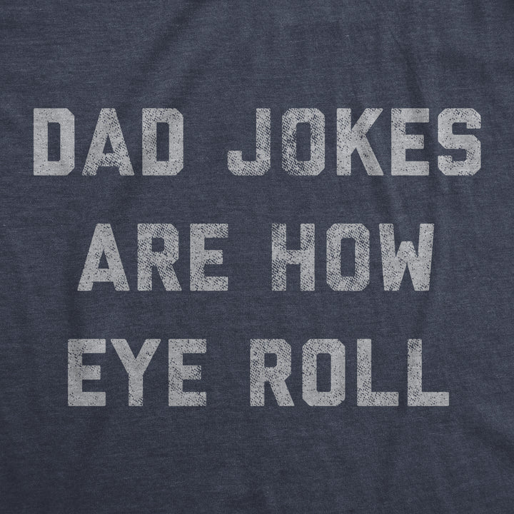 Dad Jokes Are How Eye Roll Men's T Shirt