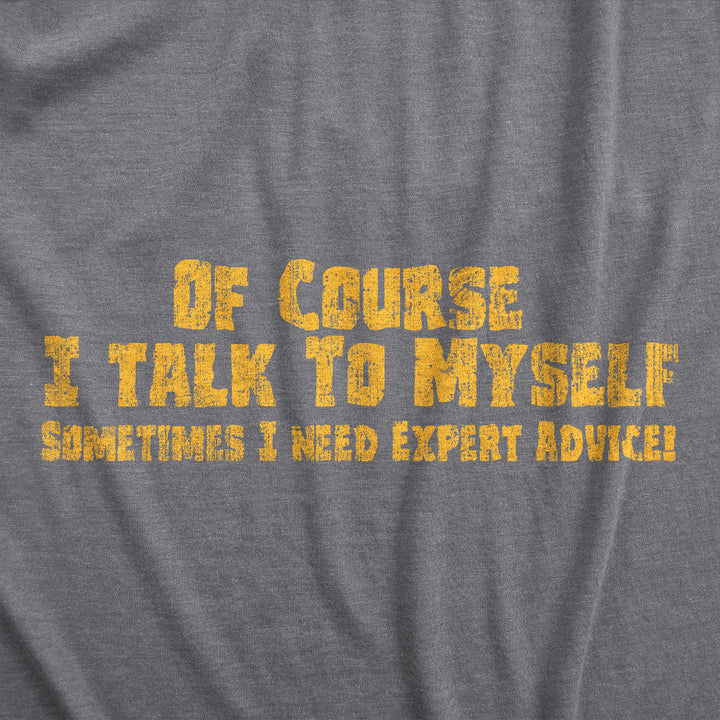 Of Course I Talk To Myself, I Need Expert Advice Men's T Shirt