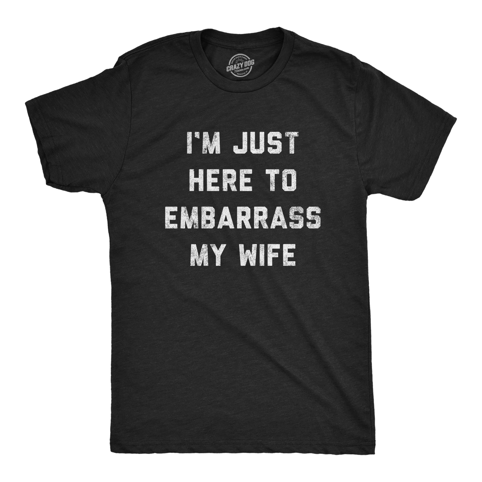 Funny Heather Black - Embarrass Wife I'm Just Here To Embarrass My Wife Mens T Shirt Nerdy Father's Day Wedding Tee