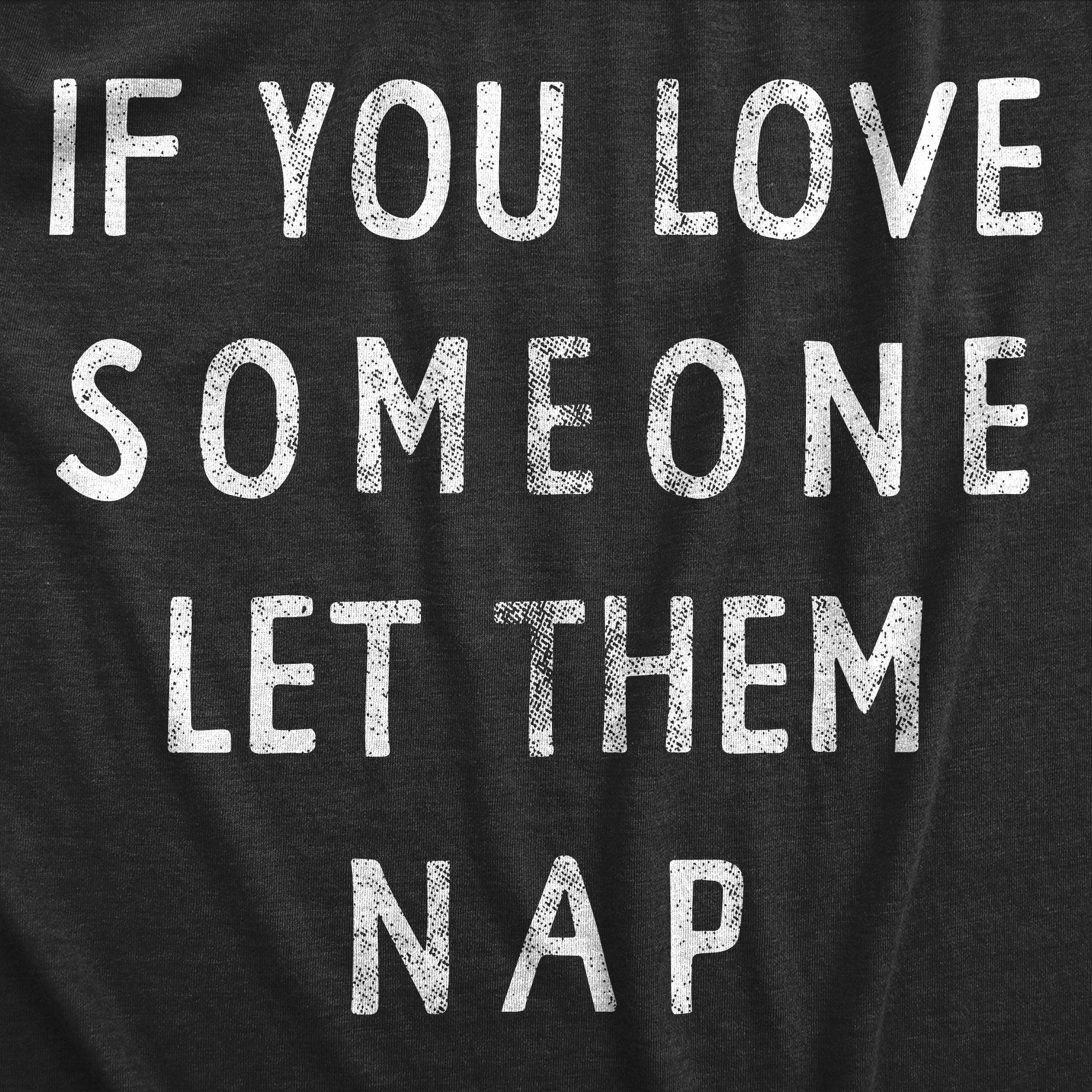 Funny Heather Black If You Love Someone Let Them Nap Onesie Nerdy Sarcastic Tee