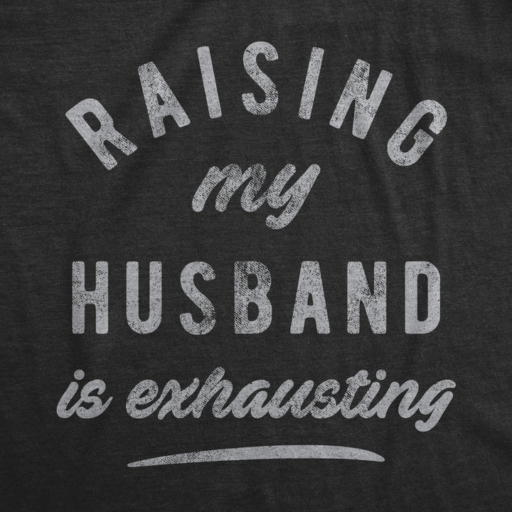 Raising My Husband Is Exhausting Women's T Shirt