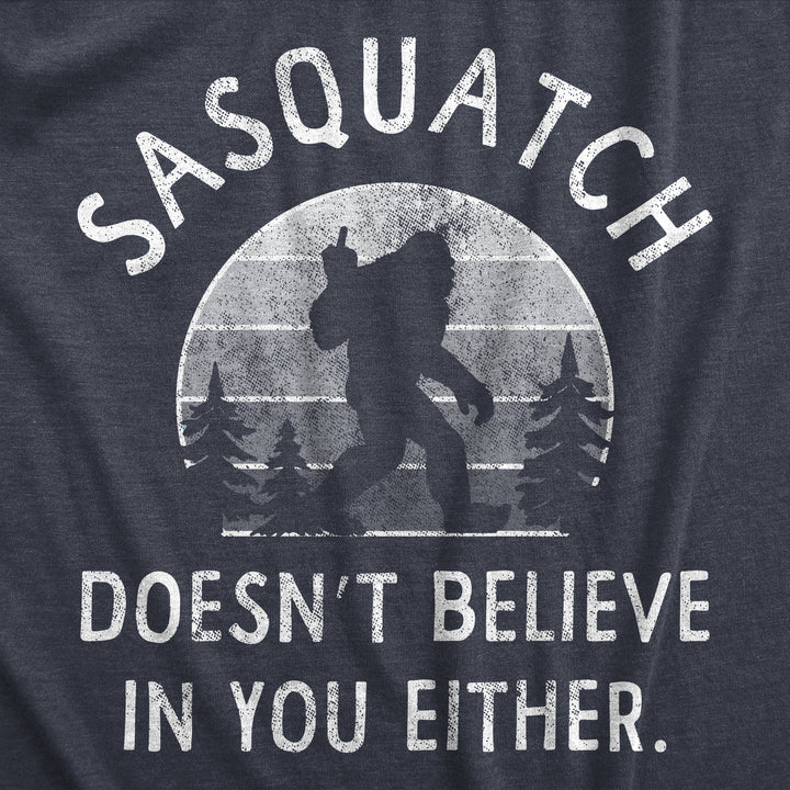 Sasquatch Doesnt Believe In You Either Men's T Shirt