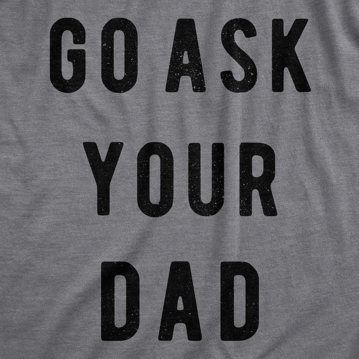 Go Ask Your Dad Men's T Shirt