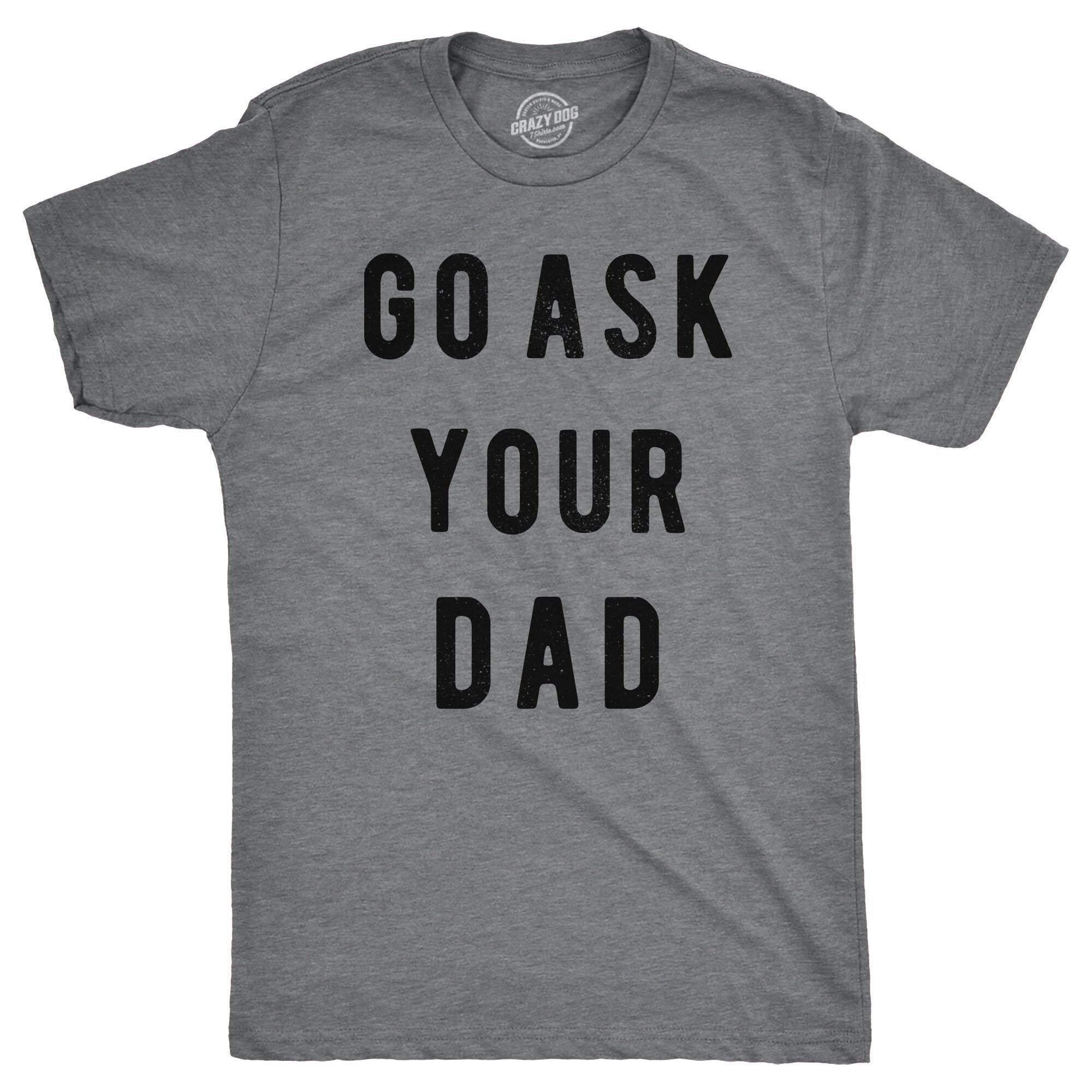 Funny Dark Heather Grey Go Ask Your Dad Mens T Shirt Nerdy Mother's Day Father's Day Tee