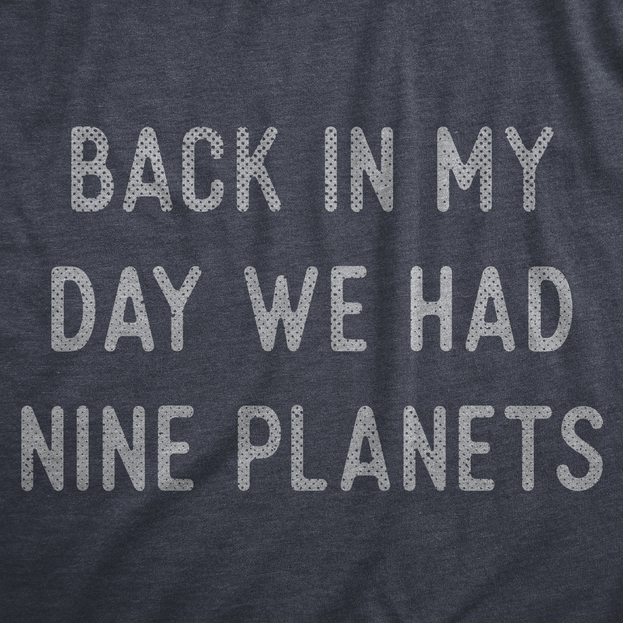 Funny Heather Navy - NINE Back In My Day We Had Nine Planets Mens T Shirt Nerdy Space sarcastic Tee