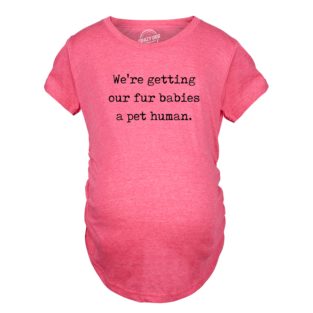 Funny Heather Pink - FUR We’re Getting Our Fur Babies A Pet Human Maternity T Shirt Nerdy Mother's Day Tee