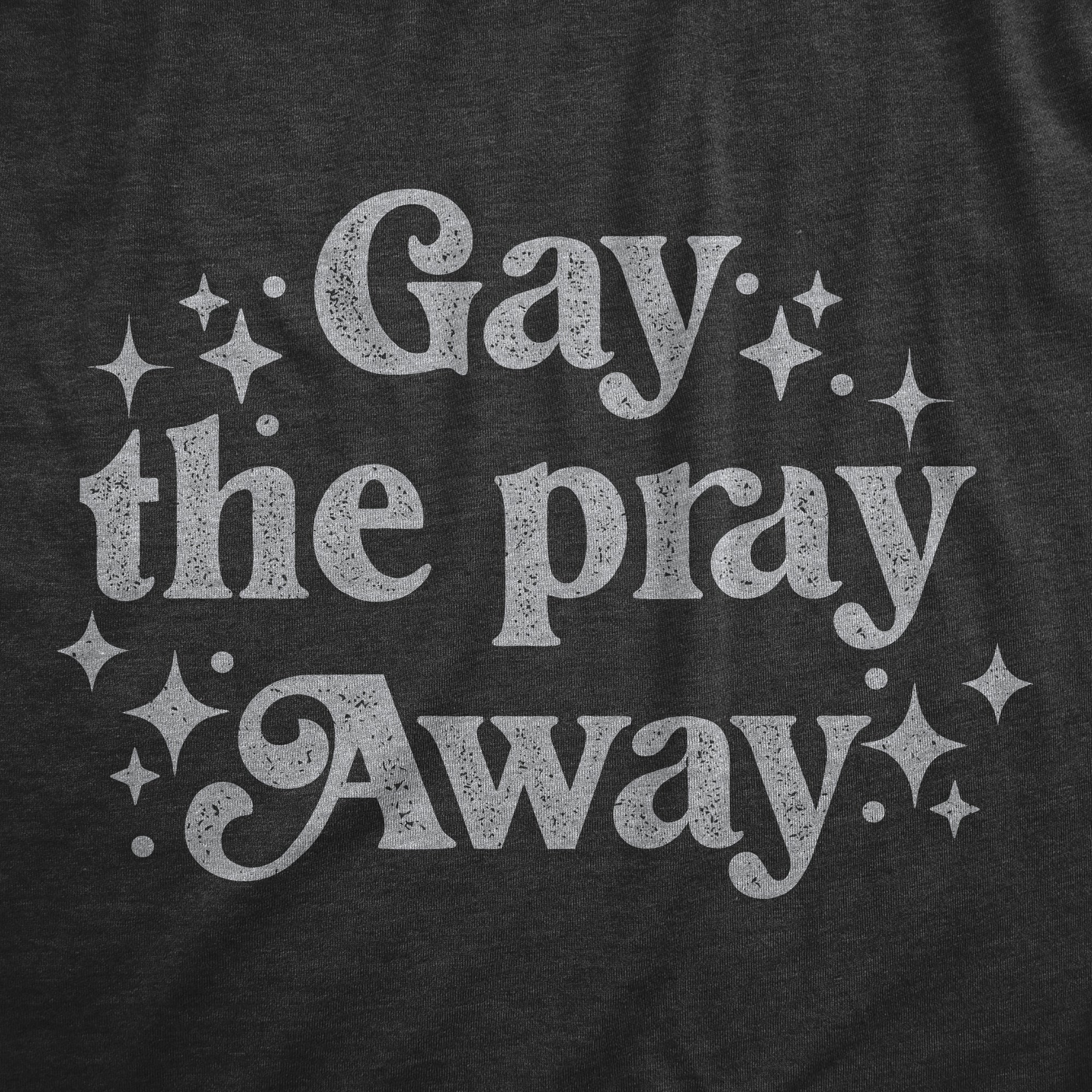 Funny Heather Black - GAY Gay The Pray Away Mens T Shirt Nerdy Motivational Tee