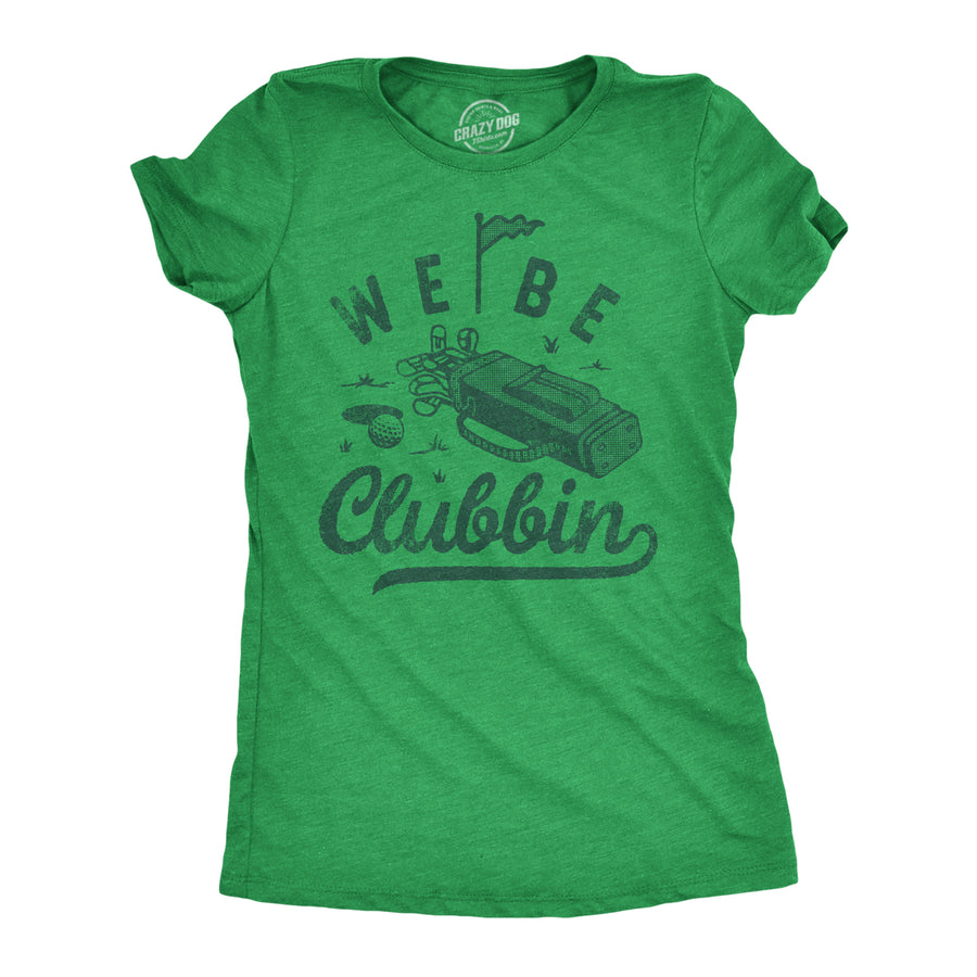 Funny Heather Green - We Be Clubbin We Be Clubbin Womens T Shirt Nerdy Golf Tee