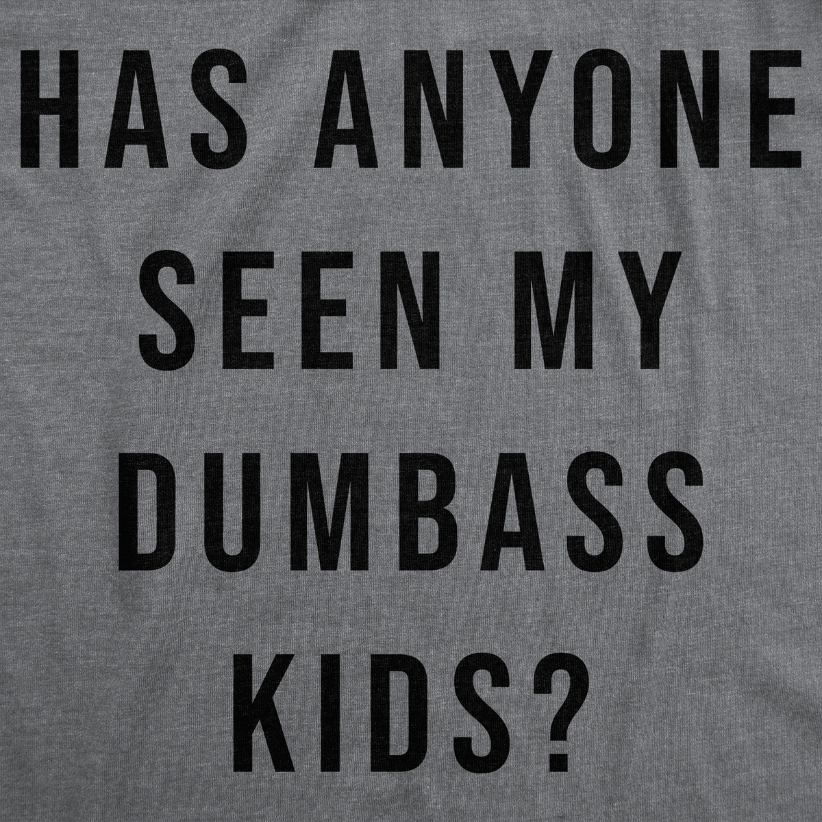 Has Anyone Seen My Dumbass Kids Men&#39;s T Shirt