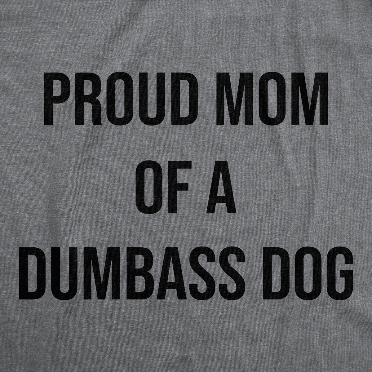 Proud Mom Of A Dumbass Dog Women&#39;s T Shirt