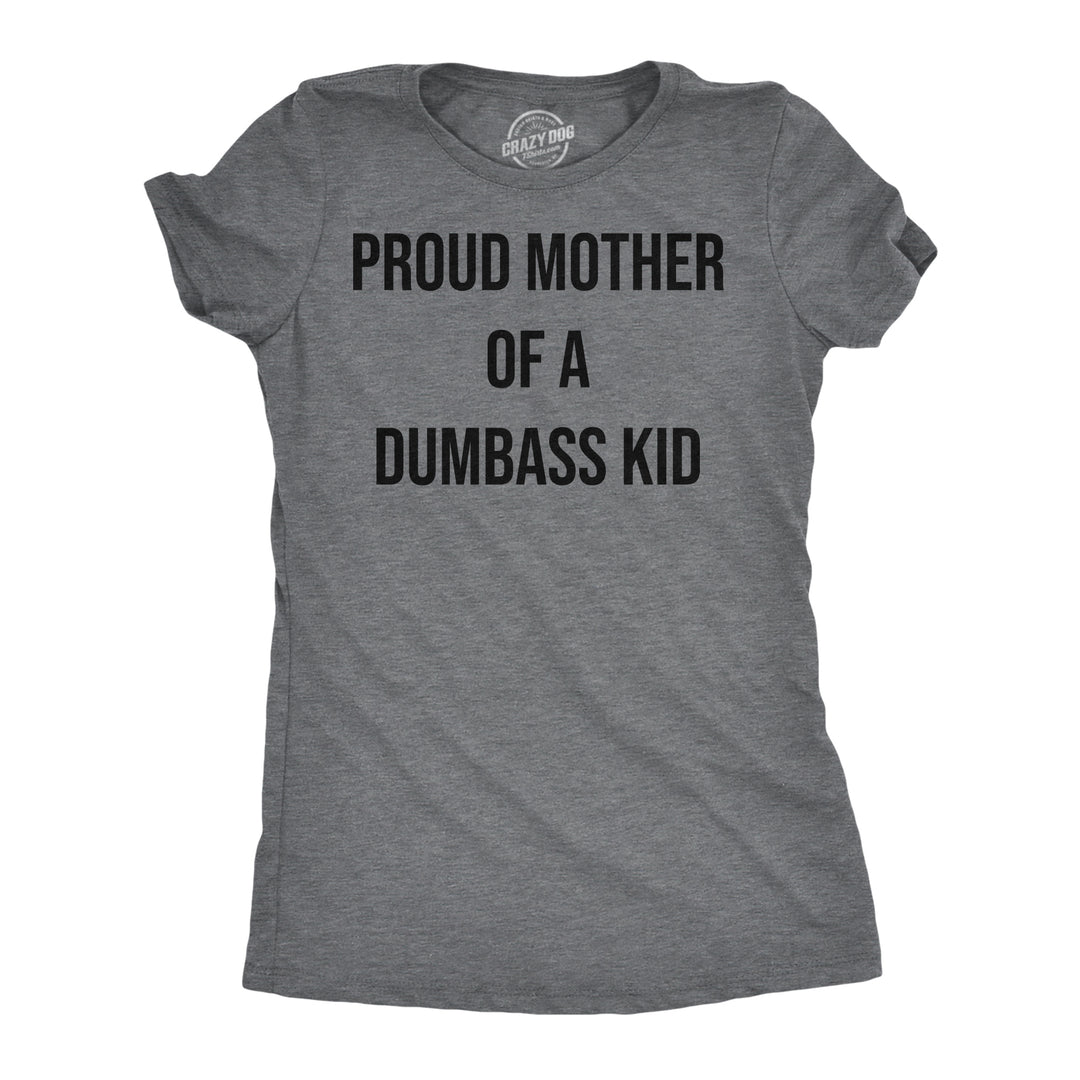 Funny Dark Heather Grey - Proud Mother Proud Mother Of A Dumbass Kid Womens T Shirt Nerdy Mother's Day sarcastic Tee