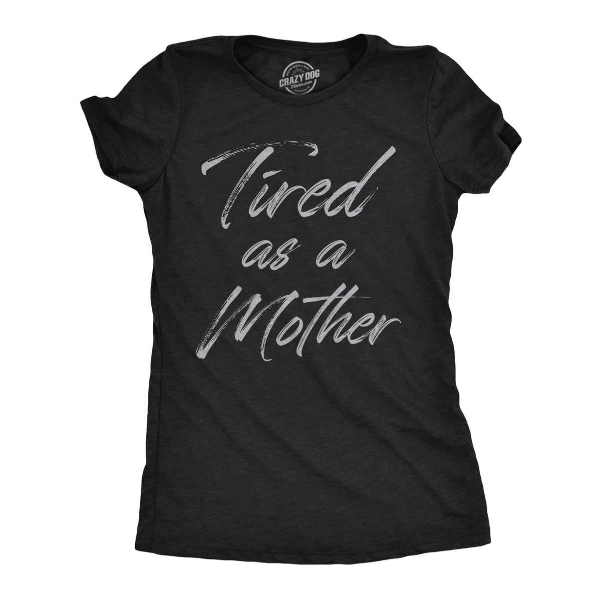 Funny Heather Black - Tired As A Mother Tired As A Mother Womens T Shirt Nerdy Mother&#39;s Day sarcastic Tee