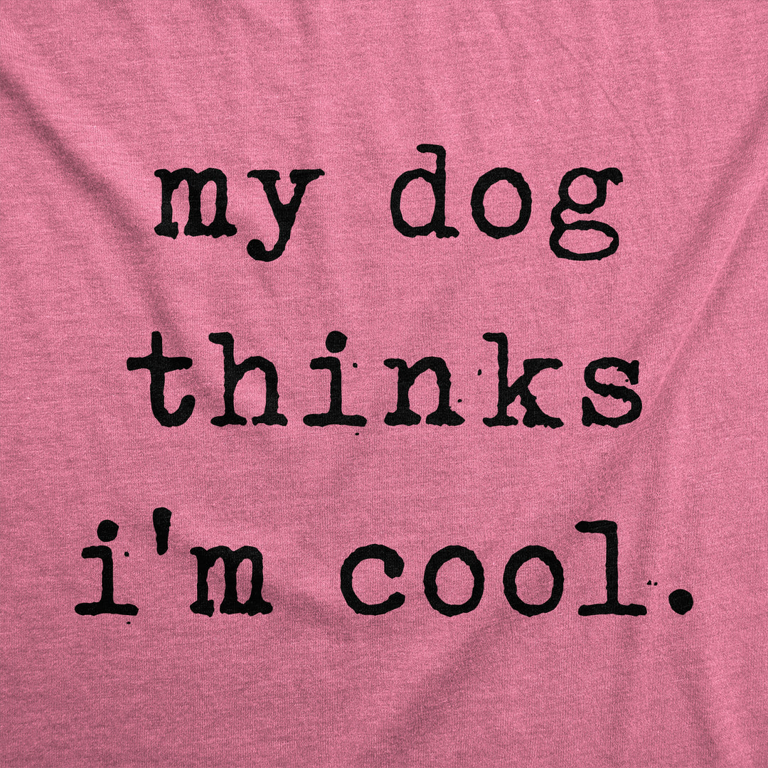 My Dog Thinks I'm Cool Women's T Shirt