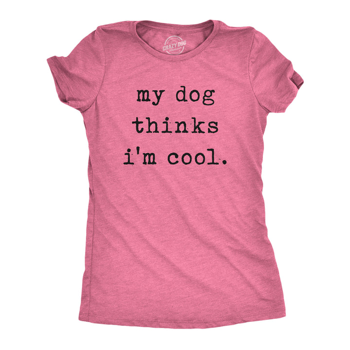 Funny Heather Pink My Dog Thinks I'm Cool Womens T Shirt Nerdy Dog Introvert Tee