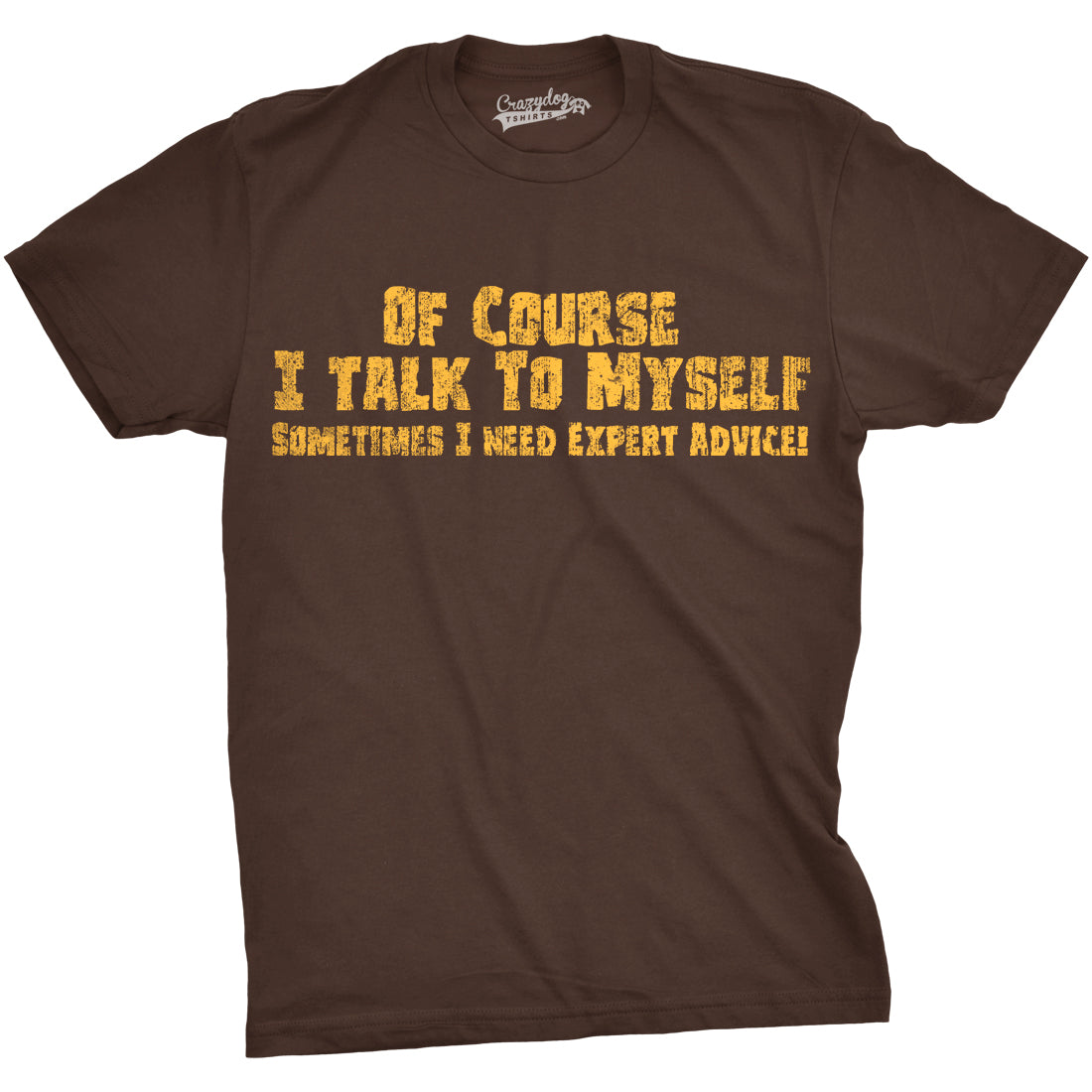 Funny Brown Of Course I Talk To Myself, I Need Expert Advice Mens T Shirt Nerdy Sarcastic Tee