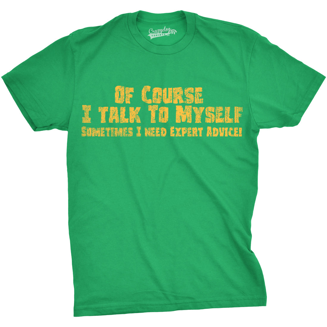 Funny Green Of Course I Talk To Myself, I Need Expert Advice Mens T Shirt Nerdy Sarcastic Tee