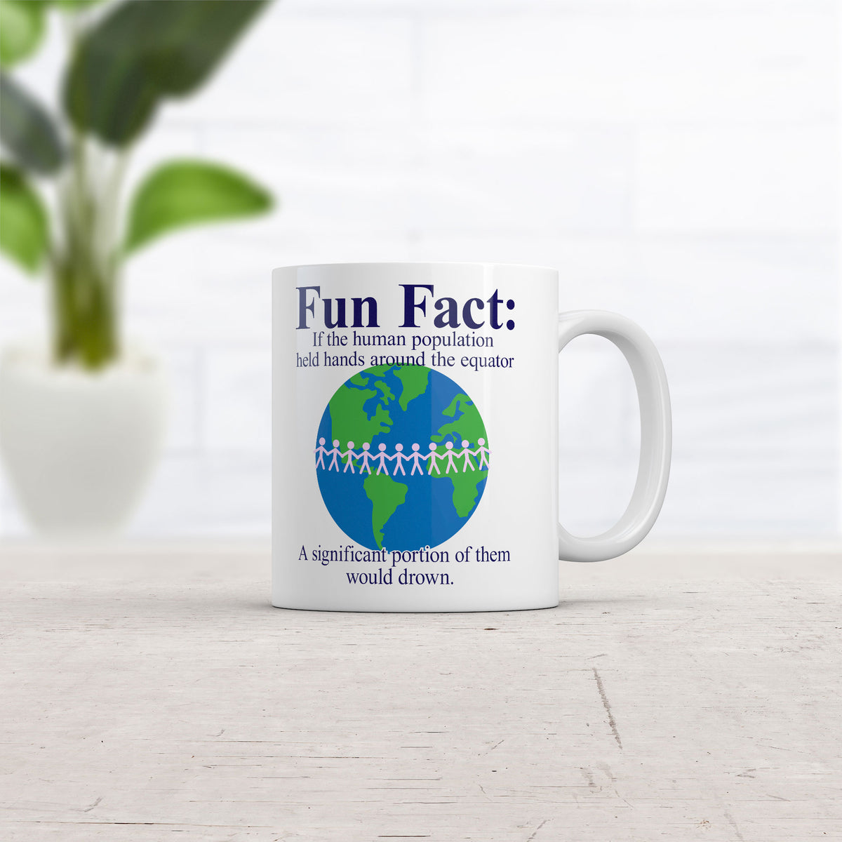 Fun Fact if Humans Held Hands Around The Equator Most Of Them Would Drown Mug
