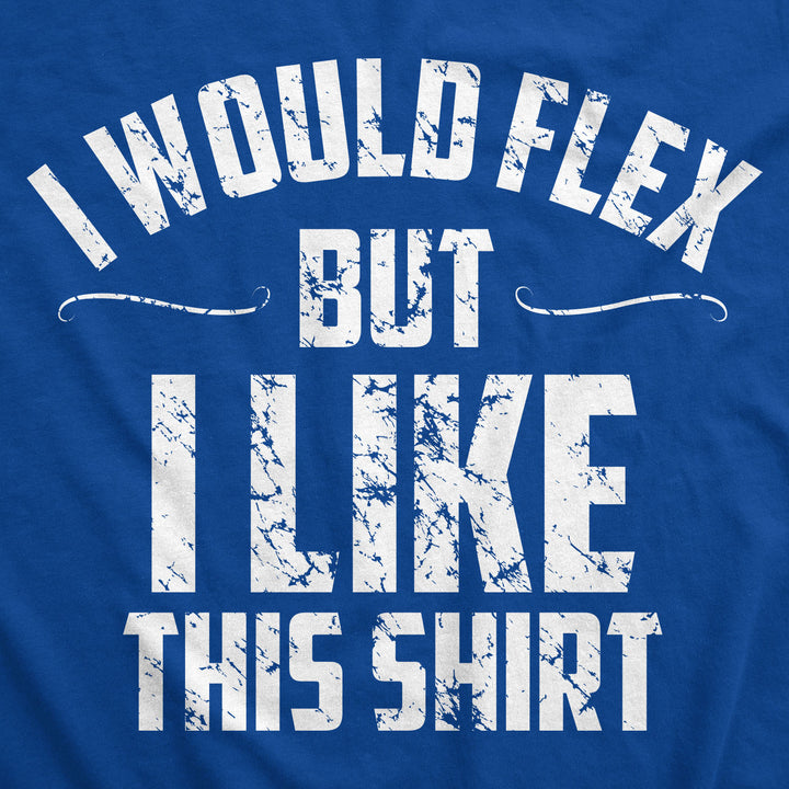 I Would Flex But I Like This Shirt Men's T Shirt