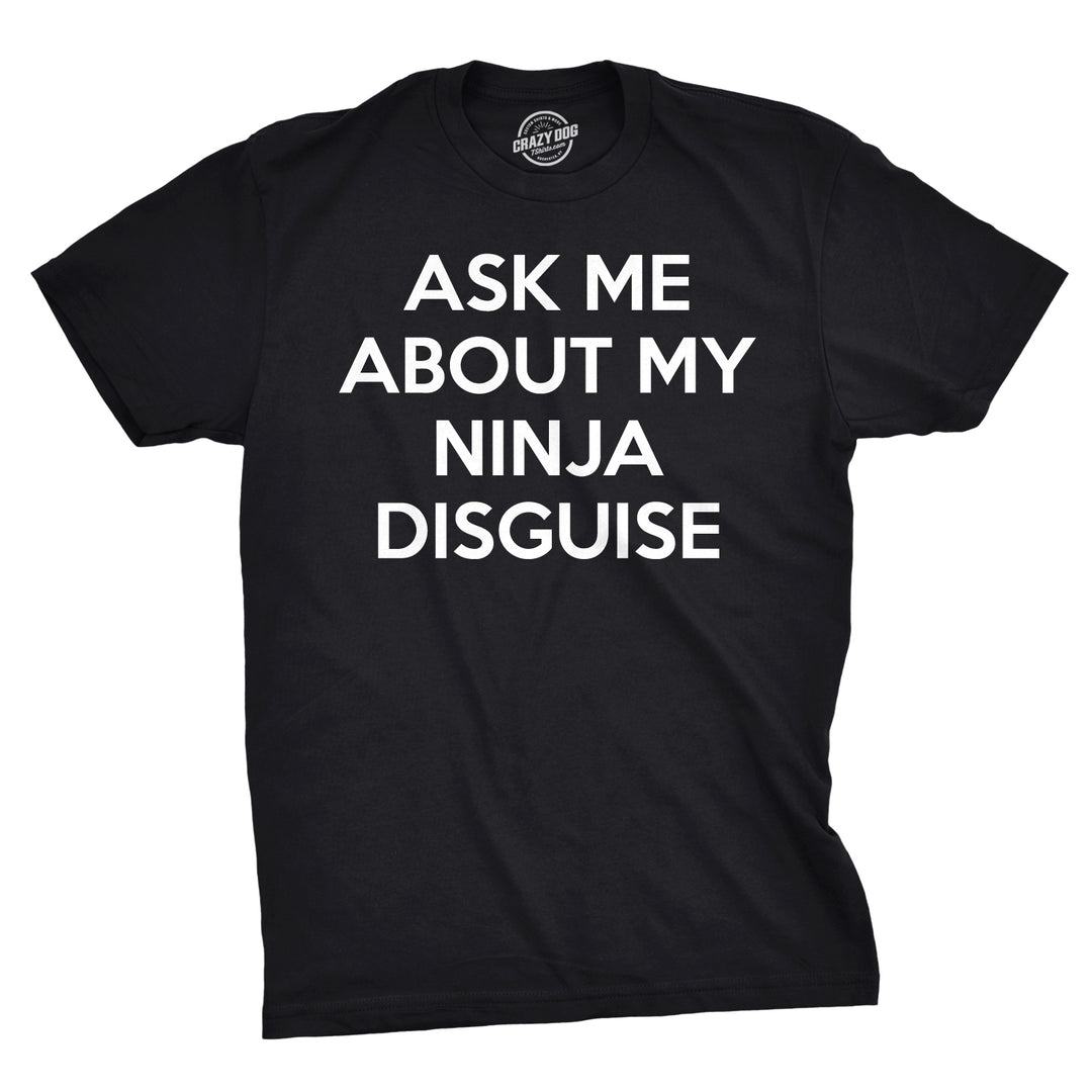 Ask Me About My Ninja Disguise Flip Men's T Shirt