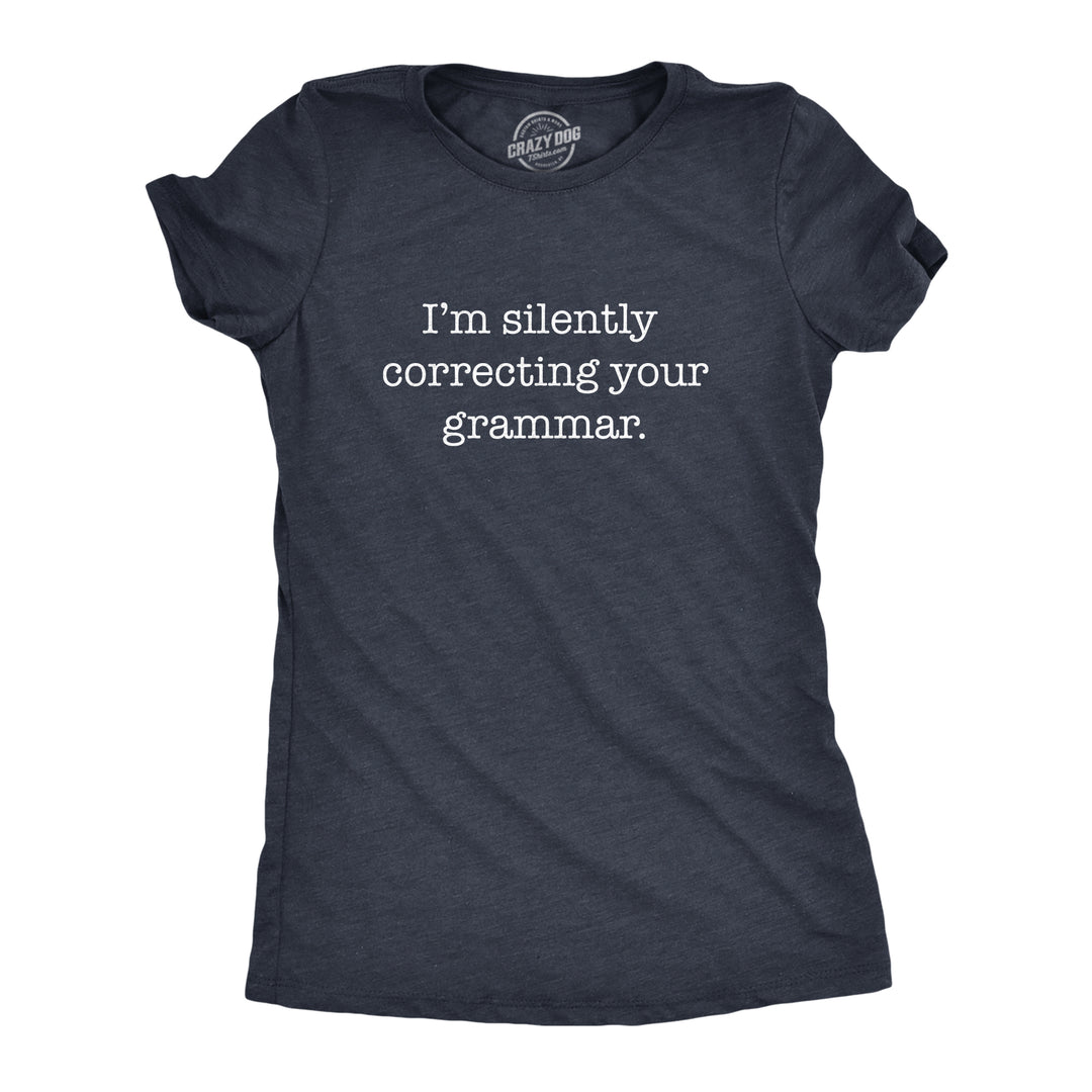 Funny Heather Navy I'm Silently Correcting Your Grammar Womens T Shirt Nerdy Nerdy Sarcastic Tee