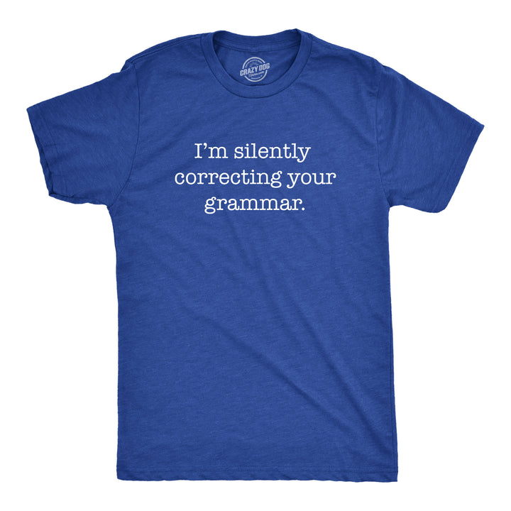 Funny Heather Royal I'm Silently Correcting Your Grammar Mens T Shirt Nerdy Nerdy Sarcastic Tee